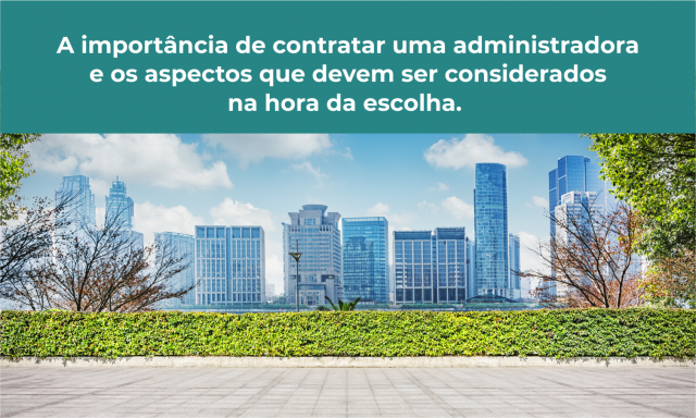 A Importância de contratar uma administradora e os aspectos que devem ser considerados na hora da escolha.